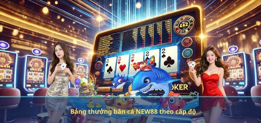BẮN CÁ Bảng thưởng bắn cá NEW88 theo cấp độ