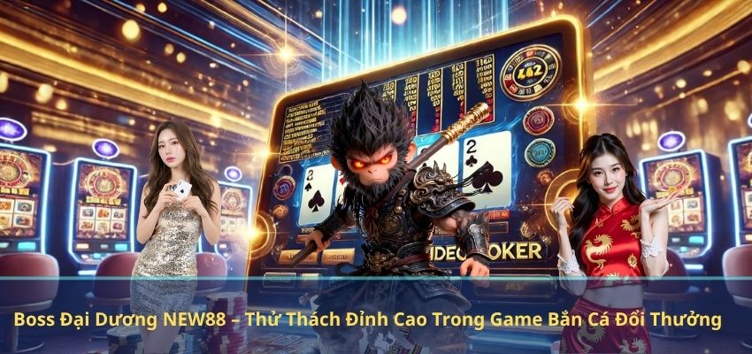 Boss Đại Dương NEW88 – Thử Thách Đỉnh Cao Trong Game Bắn Cá Đổi Thưởng