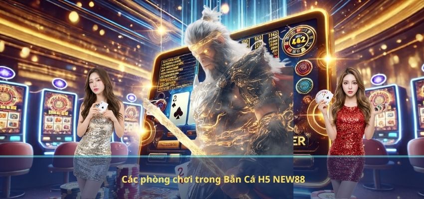 Các phòng chơi trong Bắn Cá H5 NEW88