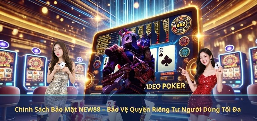 Chính Sách Bảo Mật NEW88 – Bảo Vệ Quyền Riêng Tư Người Dùng Tối Đa