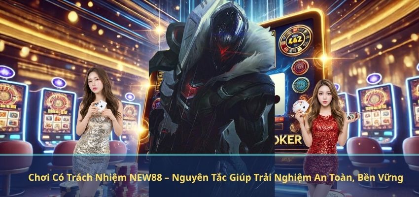 Chơi Có Trách Nhiệm NEW88 – Nguyên Tắc Giúp Trải Nghiệm An Toàn, Bền Vững