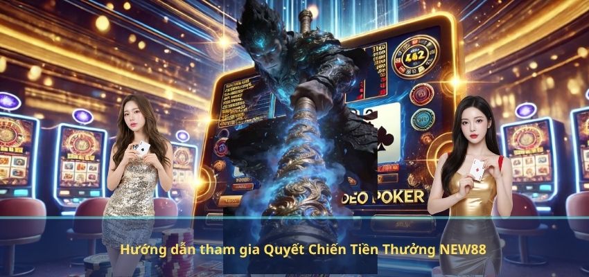 Hướng dẫn tham gia Quyết Chiến Tiền Thưởng NEW88