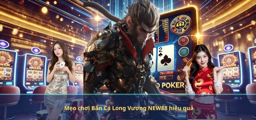 Mẹo chơi Bắn Cá Long Vương NEW88 hiệu quả