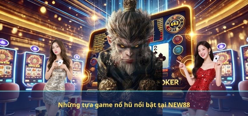 Những tựa game nổ hũ nổi bật tại NEW88