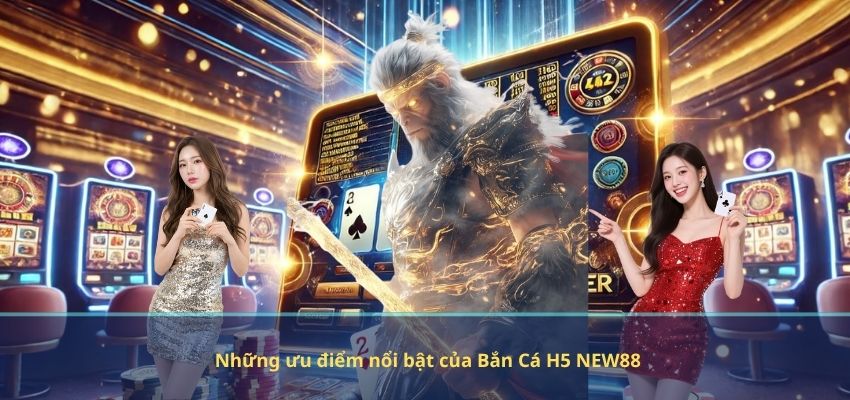 Những ưu điểm nổi bật của Bắn Cá H5 NEW88