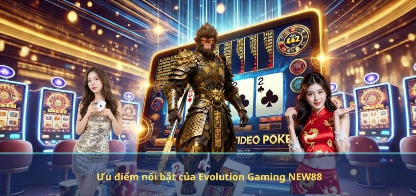 Ưu điểm nổi bật của Evolution Gaming NEW88