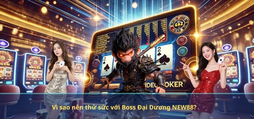 Vì sao nên thử sức với Boss Đại Dương NEW88?